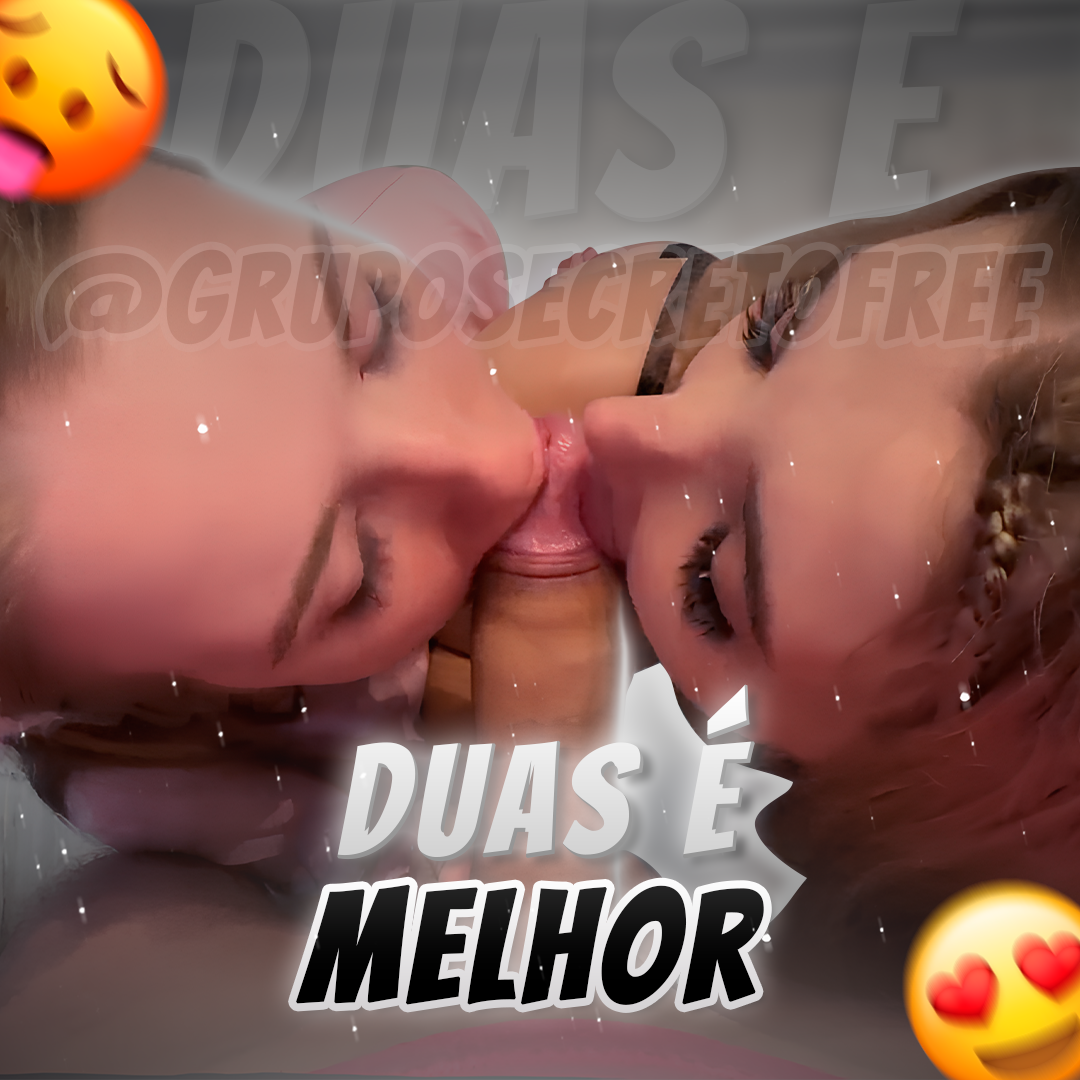 🔞 Duas é Melhor - Boquete Duplo no Telegram 💦👄